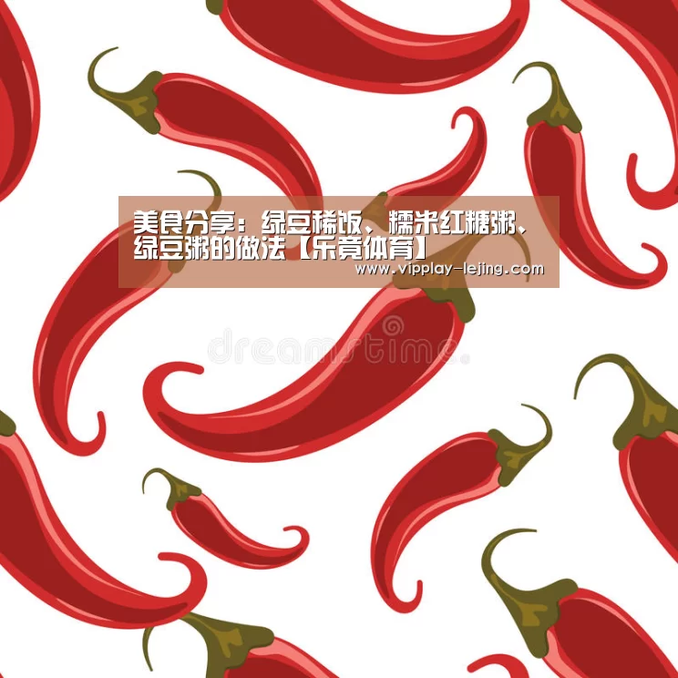 美食分享:绿豆稀饭、糯米红糖粥、绿豆粥的做法【乐竟体育】(图1) 乐竟体育app